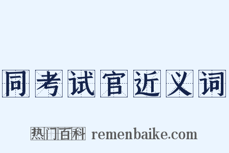 同考试官近义词是什么意思的图片